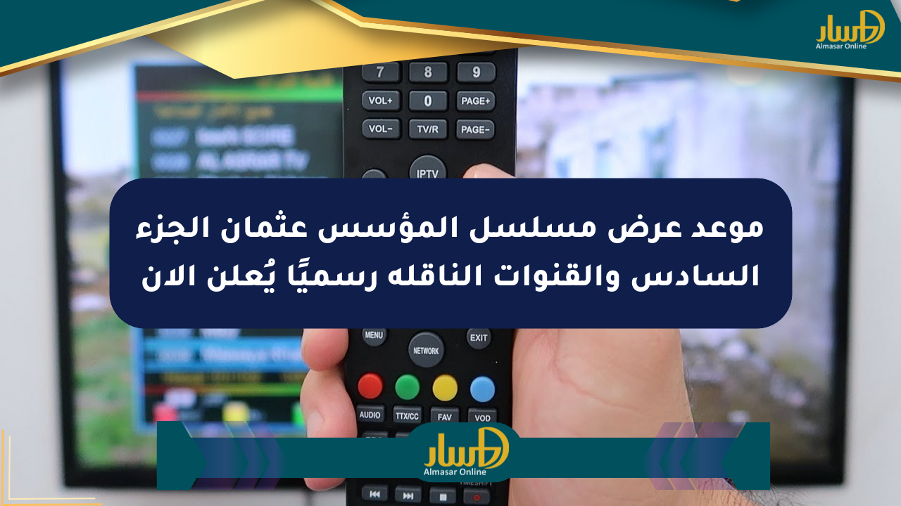 موعد عرض مسلسل المؤسس عثمان الجزء السادس والقنوات الناقلة رسميًا يُعلن الآن